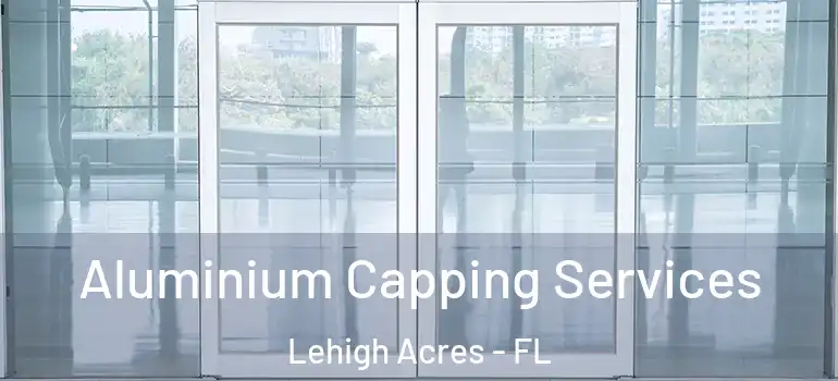  Aluminium Capping Services Lehigh Acres - FL