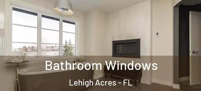  Bathroom Windows Lehigh Acres - FL