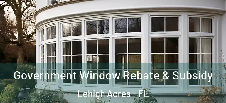  Government Window Rebate & Subsidy Lehigh Acres - FL