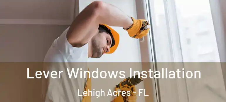  Lever Windows Installation Lehigh Acres - FL