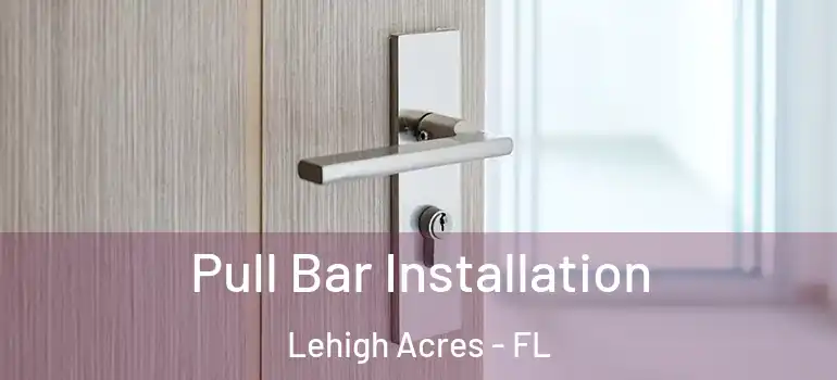  Pull Bar Installation Lehigh Acres - FL