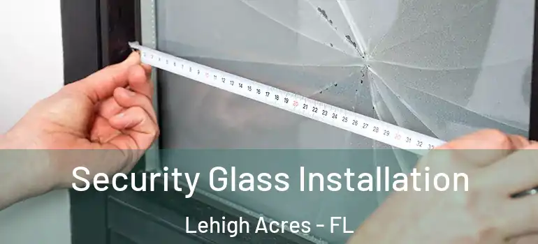  Security Glass Installation Lehigh Acres - FL