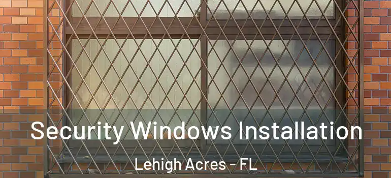  Security Windows Installation Lehigh Acres - FL