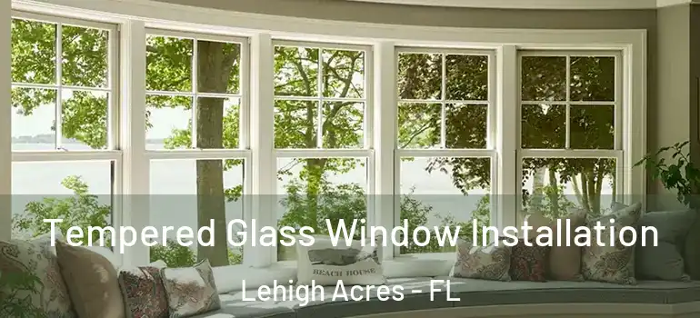  Tempered Glass Window Installation Lehigh Acres - FL
