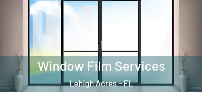  Window Film Services Lehigh Acres - FL