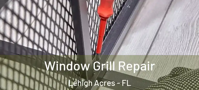  Window Grill Repair Lehigh Acres - FL