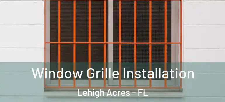  Window Grille Installation Lehigh Acres - FL