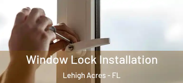  Window Lock Installation Lehigh Acres - FL