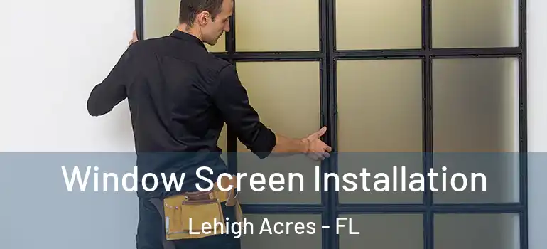  Window Screen Installation Lehigh Acres - FL